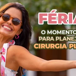 Férias: o momento ideal para planejar sua cirurgia plástica